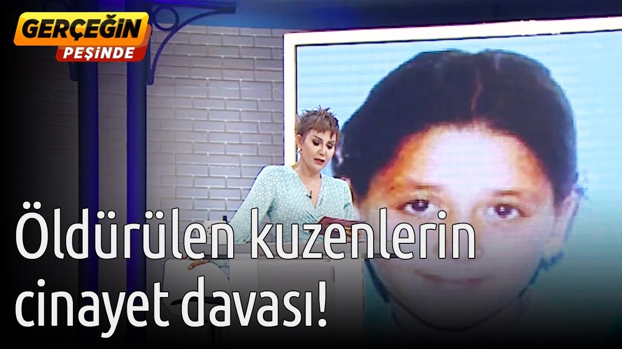 Öldürülen Kuzenlerin Cinayet Davası! - Gerçeğin Peşinde