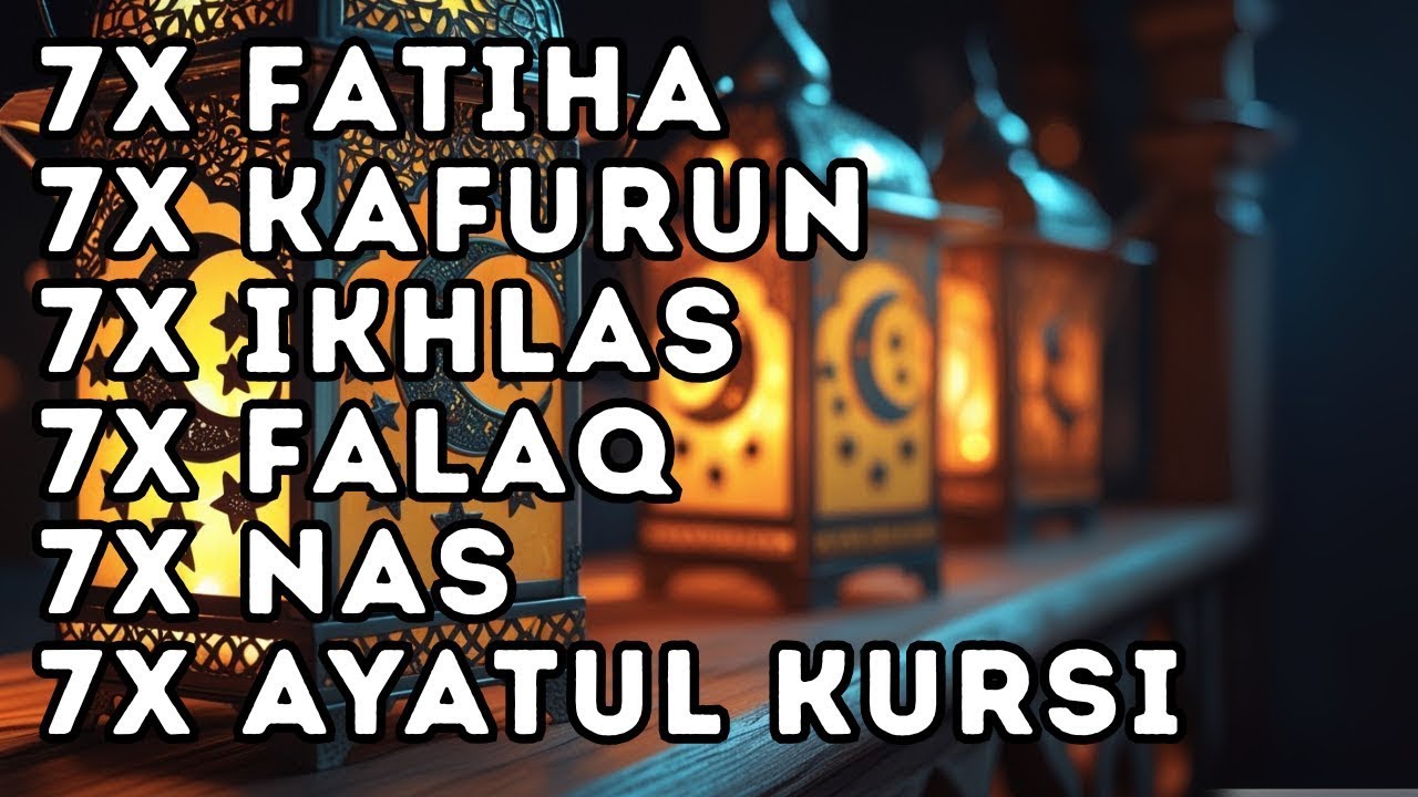 FATIHA 7X AYATUL KURSI 7X KAFIRUN 7X IKHLAS 7X FALAQ 7X NAS