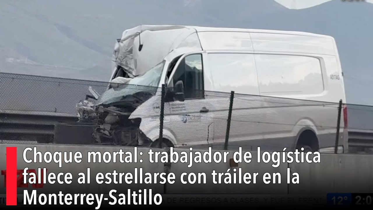 Choque mortal: trabajador de log&iacute;stica fallece al estrellarse con tr&aacute;iler en la Monterrey-Saltillo