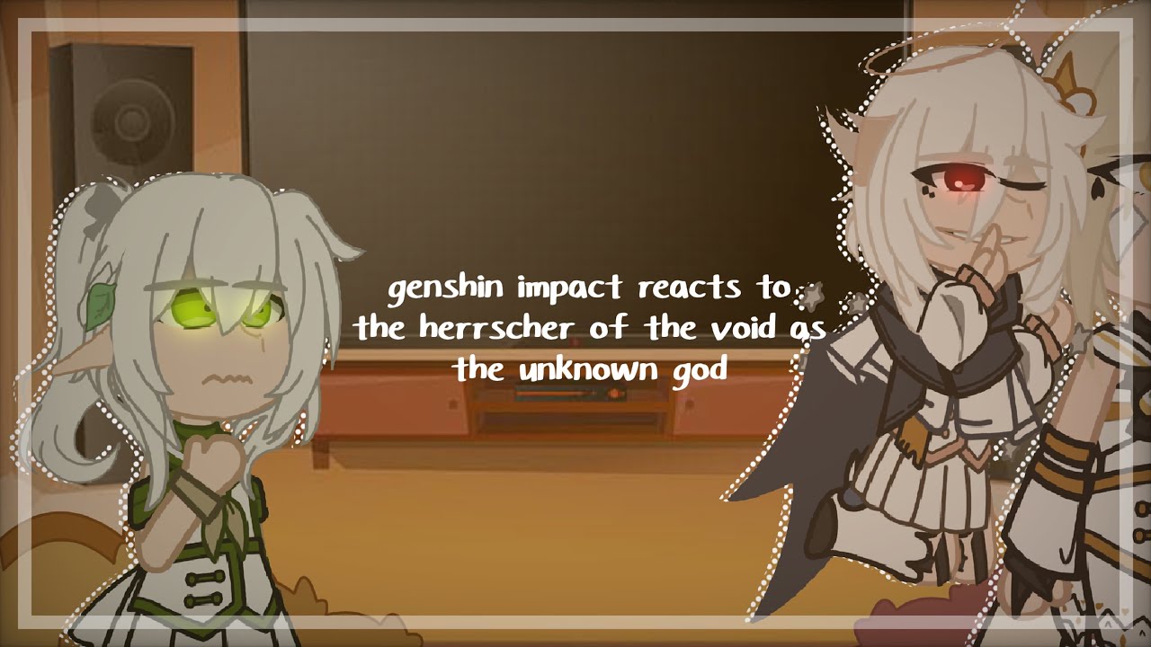 genshin impact reacts to the herrscher of the void as the unknown god || 1/1 || sutaurufu.chr