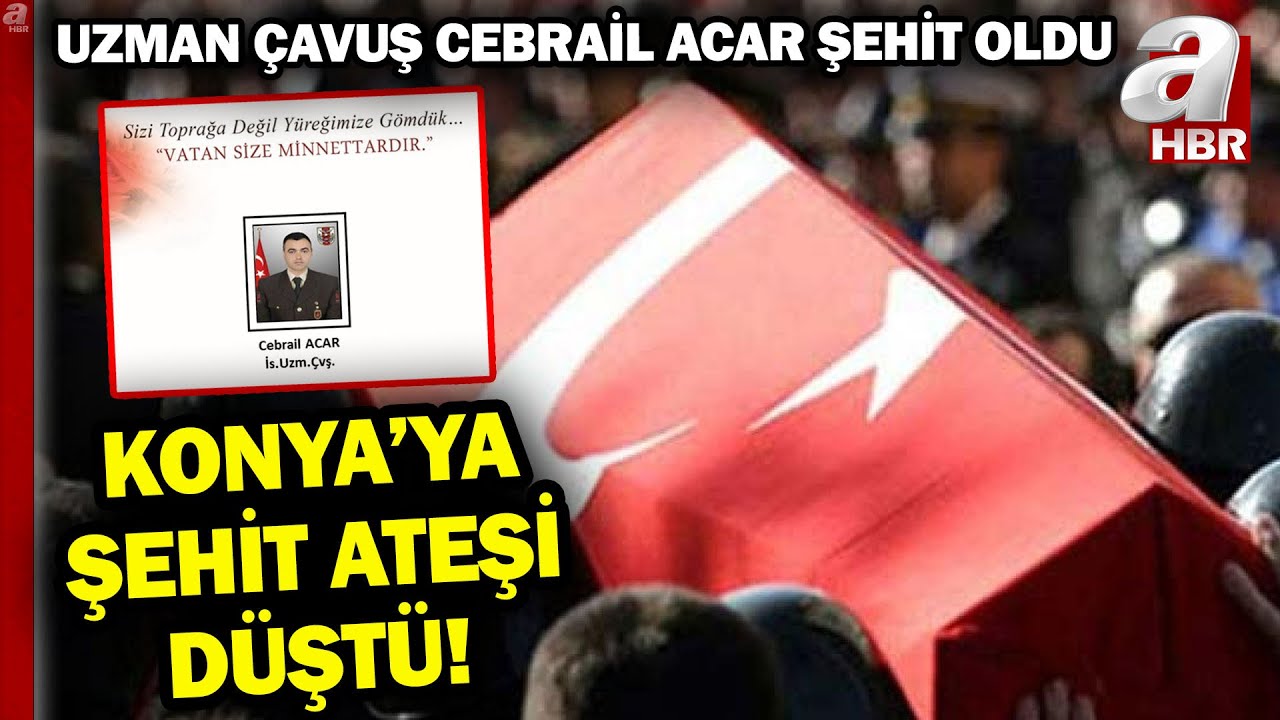 Konya'ya Şehit Ateşi Düştü! Uzman Çavuş Cebrail Acar Şehit Oldu | A Haber