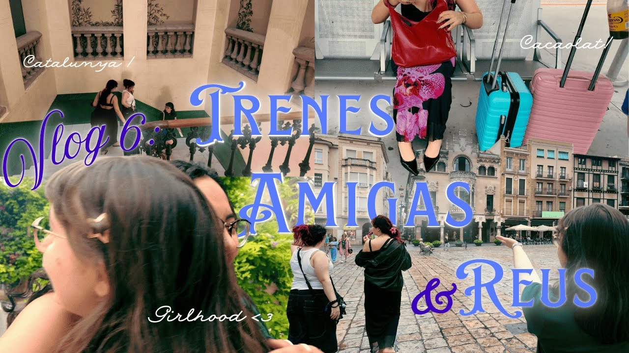 El Viaje de Chicas que Necesitaba 💖 Trenes, Amigas y Reus (Vlog 6)