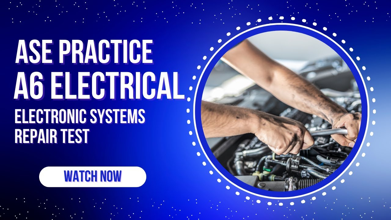 50 Question ASE A6 Practice Test | Electrical & Electronic Systems Certification Exam Prep