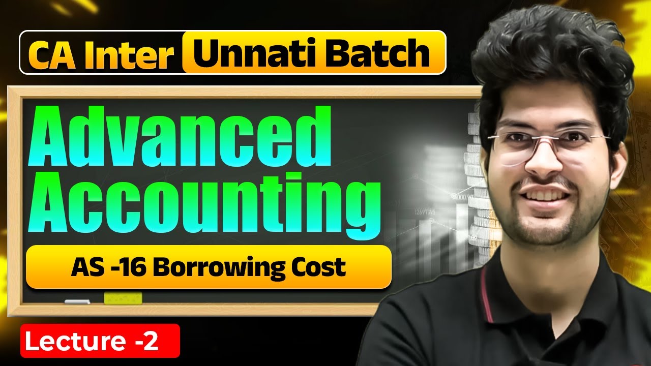 Advanced Accounting: AS-16 Borrowing Cost | CA Inter Unnati Batch | CA Rishabh Rohra