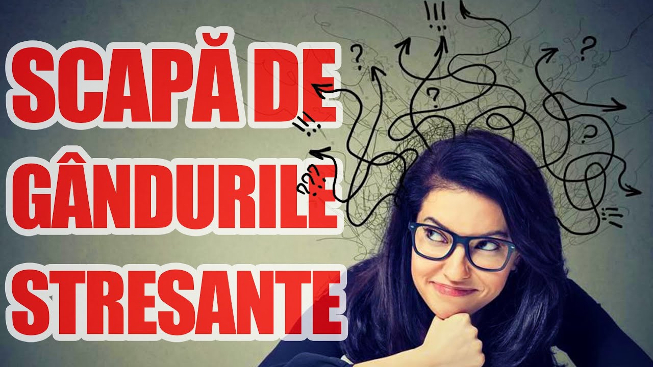 10 moduri sa scapi de ganduri distructive