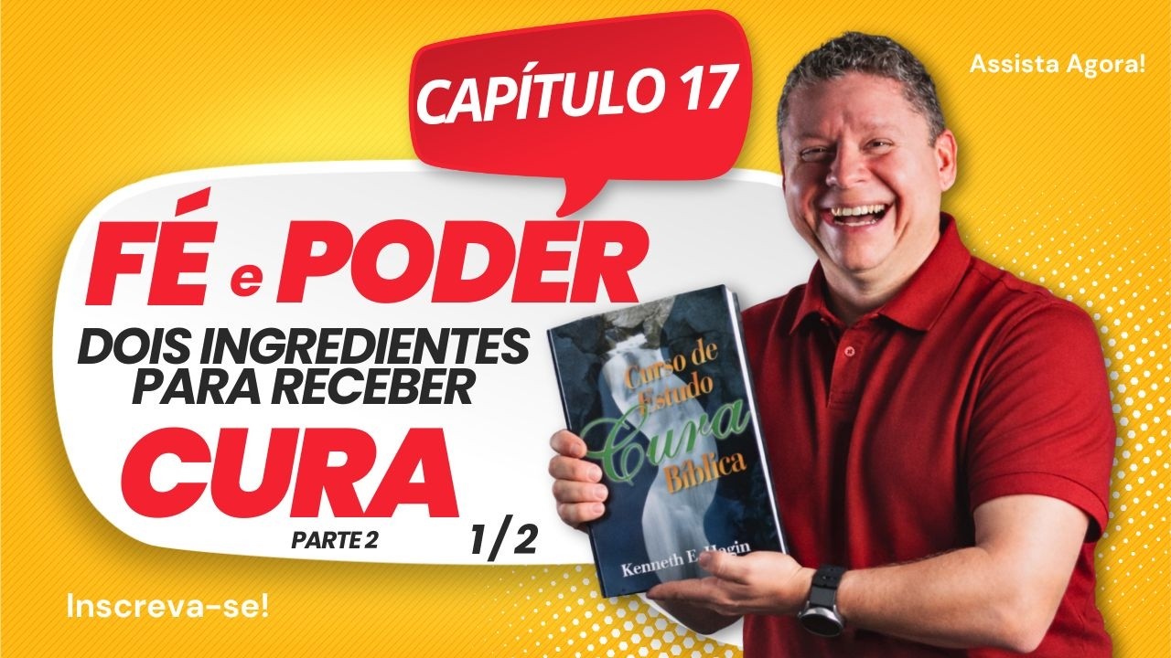 Curso de Estudos Cura Bíblica - Cap 17 - Fé e Poder - Dois Ingredientes p/ receber cura Parte 2 1/2