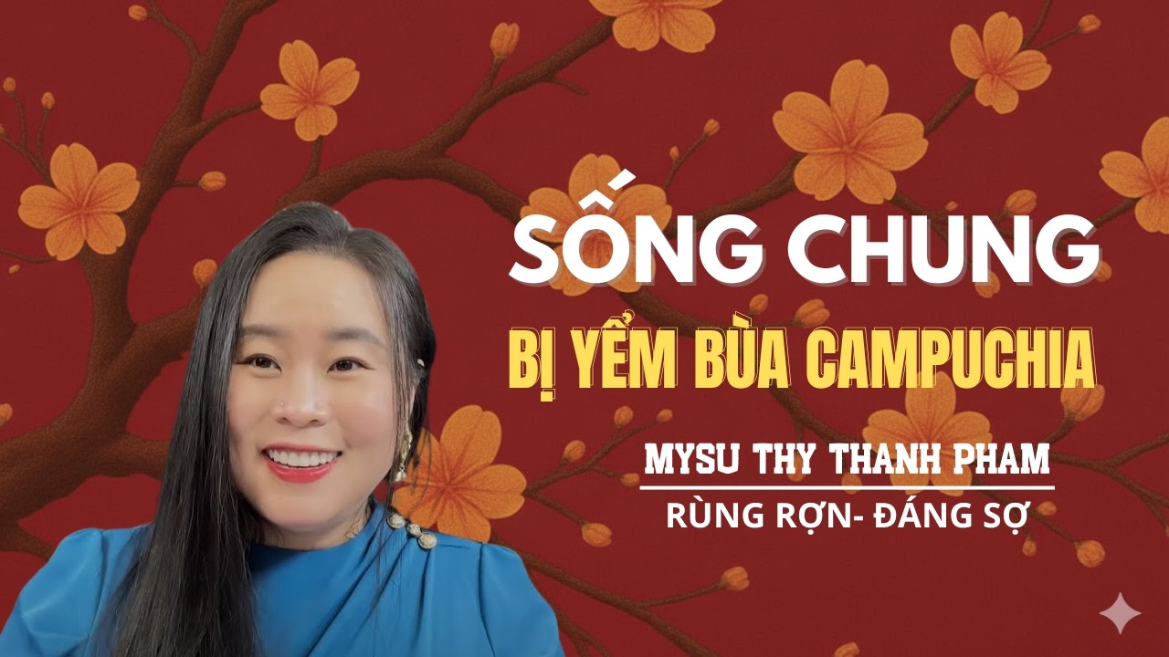 TRUYỆN MA MỚI NHẤT : SỐNG CHUNG BỊ YỂM BÙA CAMPUCHIA- MC MYSU THY THANH PHAM KỂ TRUYỆN MA