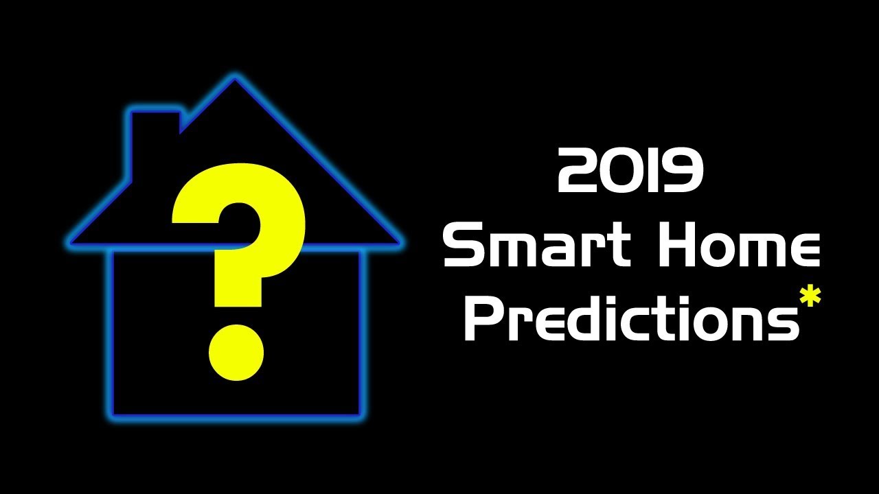 2019 Smart Home Predictions*
