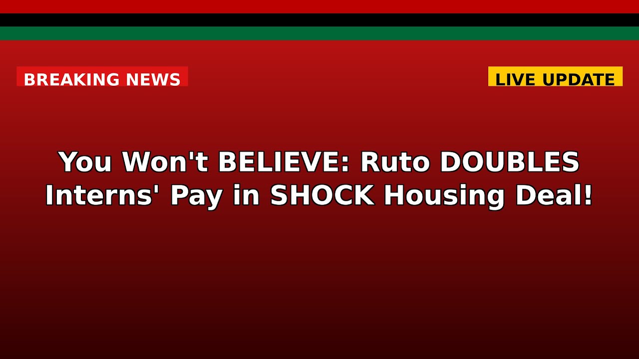 You Won't BELIEVE: Ruto DOUBLES Interns' Pay in SHOCK Housing Deal!