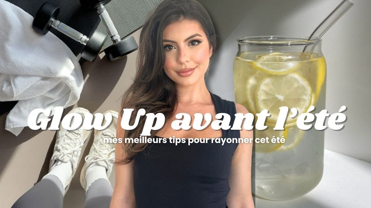 Comment GLOW UP Avant l'Été (18 façons SIMPLES)