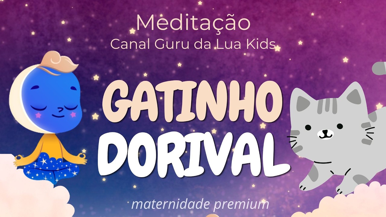 [RELAXAR E DORMIR] O GATINHO DORIVAL | Meditação Para Crianças| GURU DA LUA | Criação e Voz Liz Dias