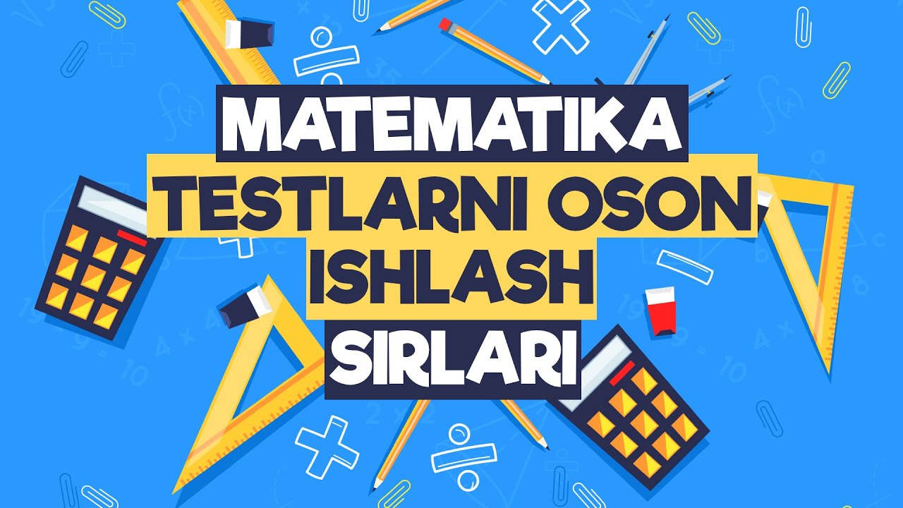 MATEMATIKADAN TESTLARNI OSON ISHLASH SIRLARI (4-QISM)