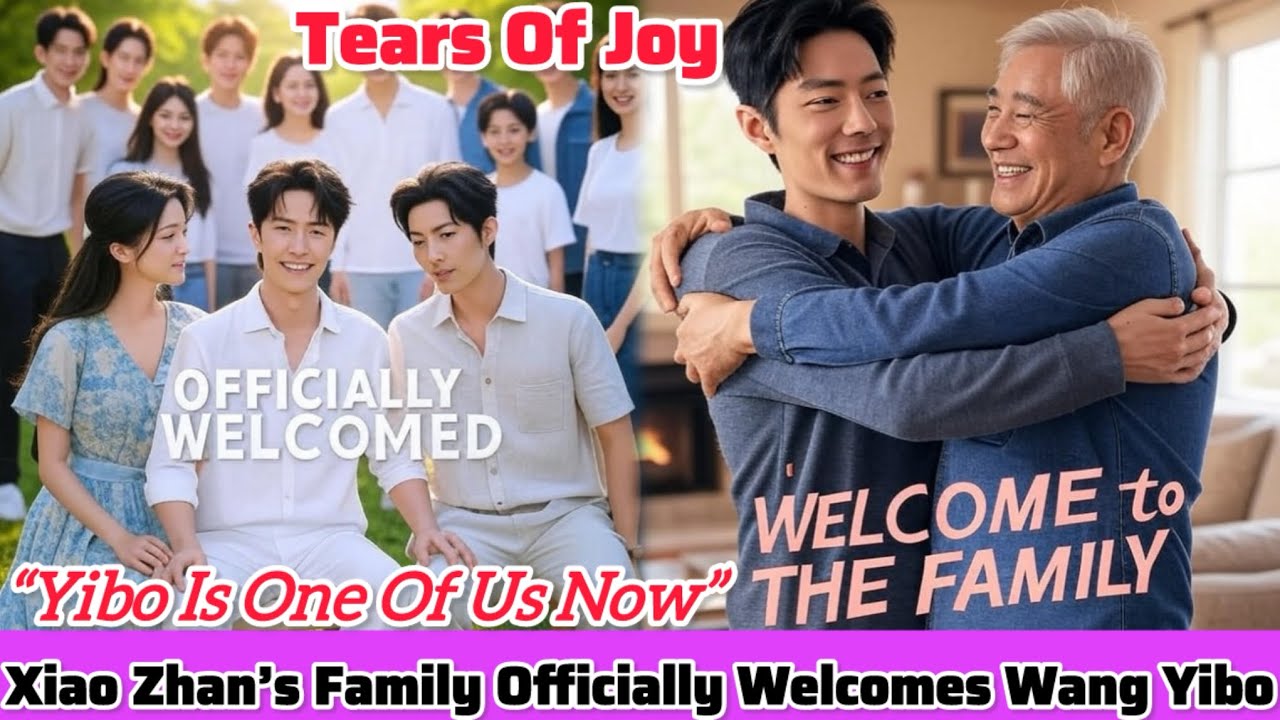 THE MOMENT XIAO ZHAN’S FAMILY WELCOMED WANG YIBO
