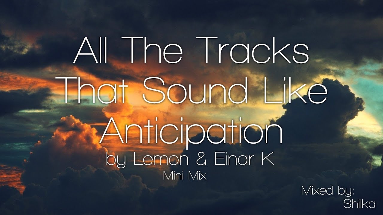All the tracks that sound like Anticipation by Lemon & Einar K (Trance Mini Mix) [HQ/HD 1080p]