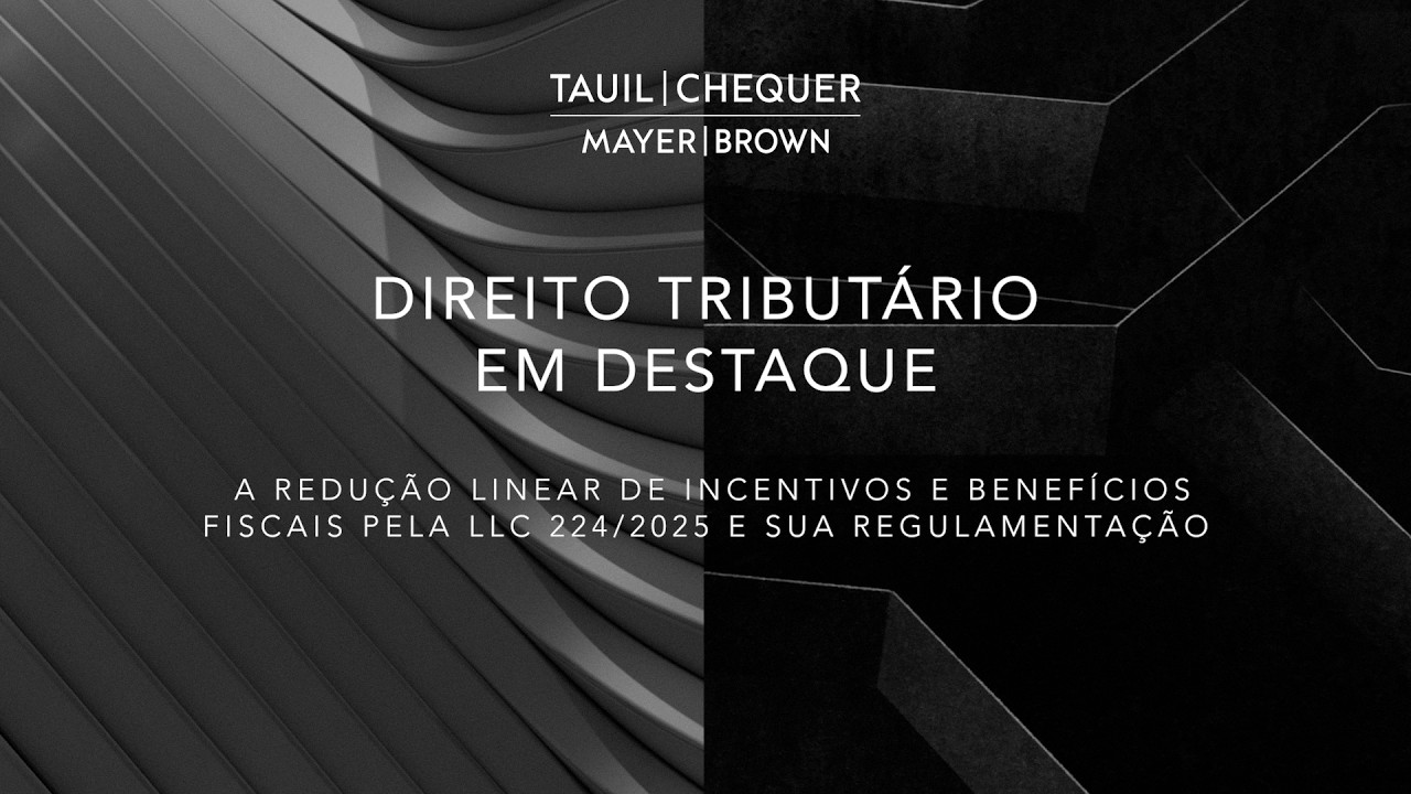 Direito Tributário em Destaque | A Redução Linear de Incentivos e Benefícios  Fiscais (LLC 224/2025)