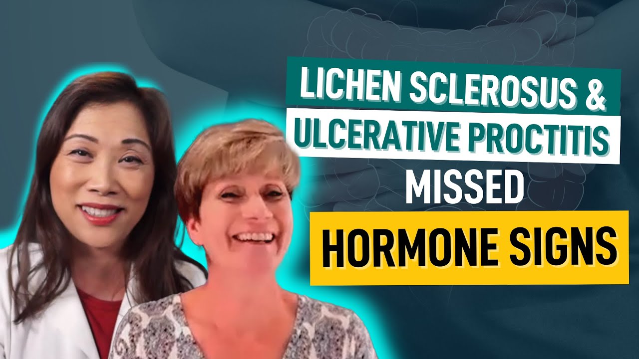 Lichen Sclerosus & Ulcerative Proctitis Missed Hormone Signs Maggie Yu, MD