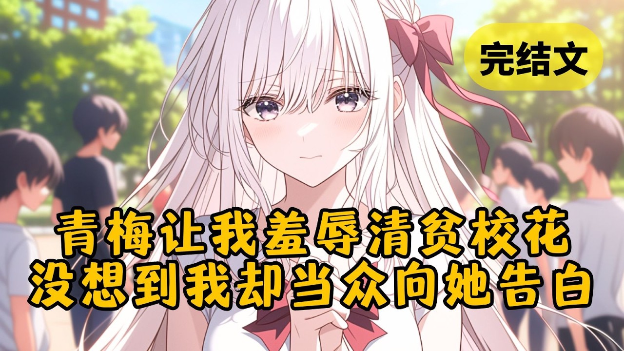 【甜文】和青梅告白后，她却让我去羞辱清贫校花。岂料我冲上前掏出一把钞票塞她手里：“你缺钱吧？我穷得只剩钱了”。众人懵了，校花也懵了 #小说 #柳如烟 #一口气看完