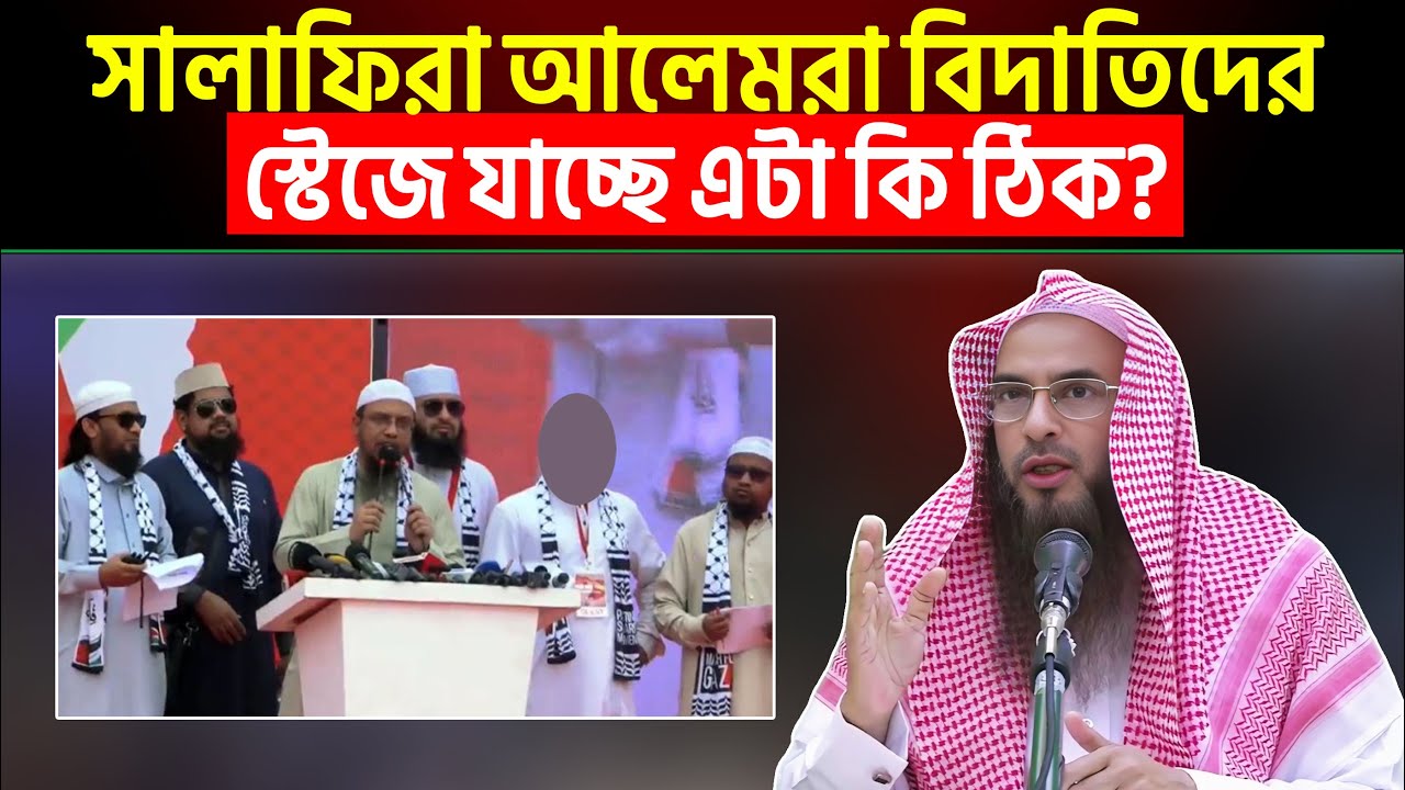 সালাফিরা আলেমরা বিদাতিদের স্টেজে যাচ্ছে এটা কি ঠিক? শায়খ মতিউর রহমান মাদানী