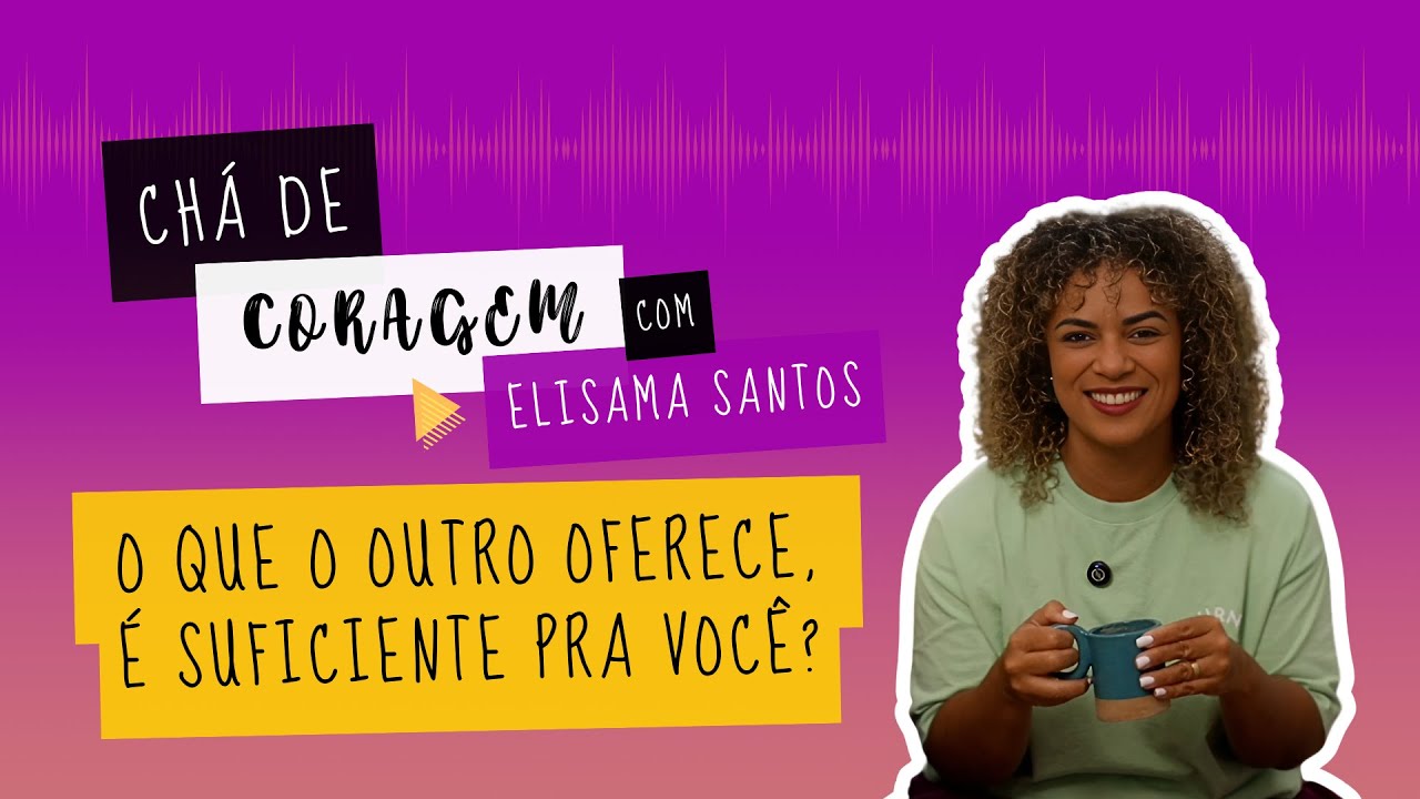 OS OPOSTOS SE ATRAEM?, Chá de Coragem com Elisama Santos
