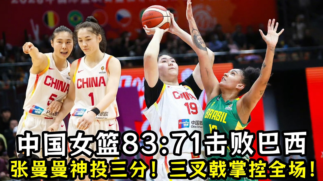 中国女篮83—71击败巴西！张曼曼神投三分！张子宇韩旭＆王思雨三叉戟掌控全场！