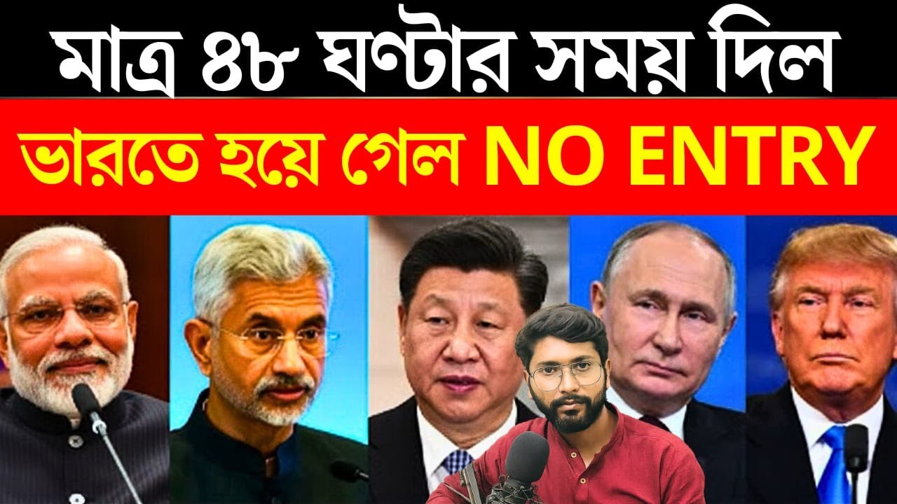 কেন ভারত মাত্র ৪৮ ঘণ্টার সময় দিলো? কার জন্য ভারতে no entry? India big steps as a leader?