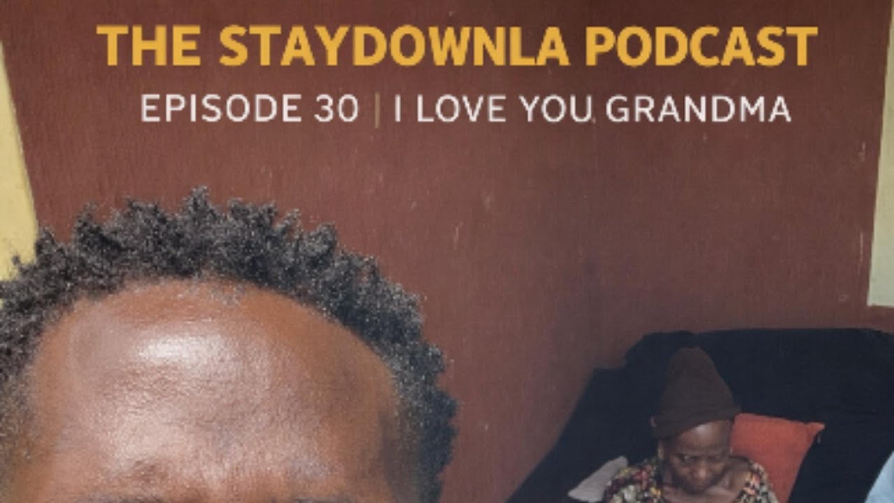 THE STAYDOWNLA PODCAST EPISODE 30 | I LOVE YOU GRANDMA