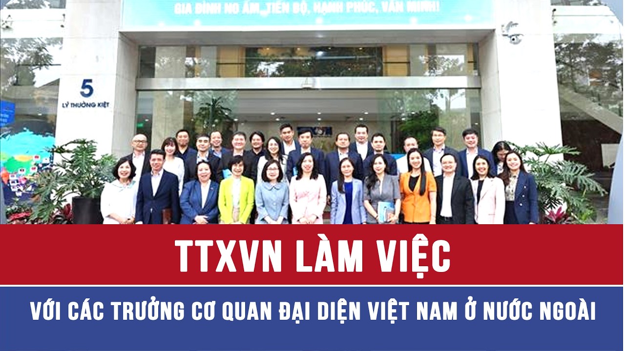 TTXVN làm việc với Đoàn Trưởng cơ quan đại diện Việt Nam ở nước ngoài - VNAMedia