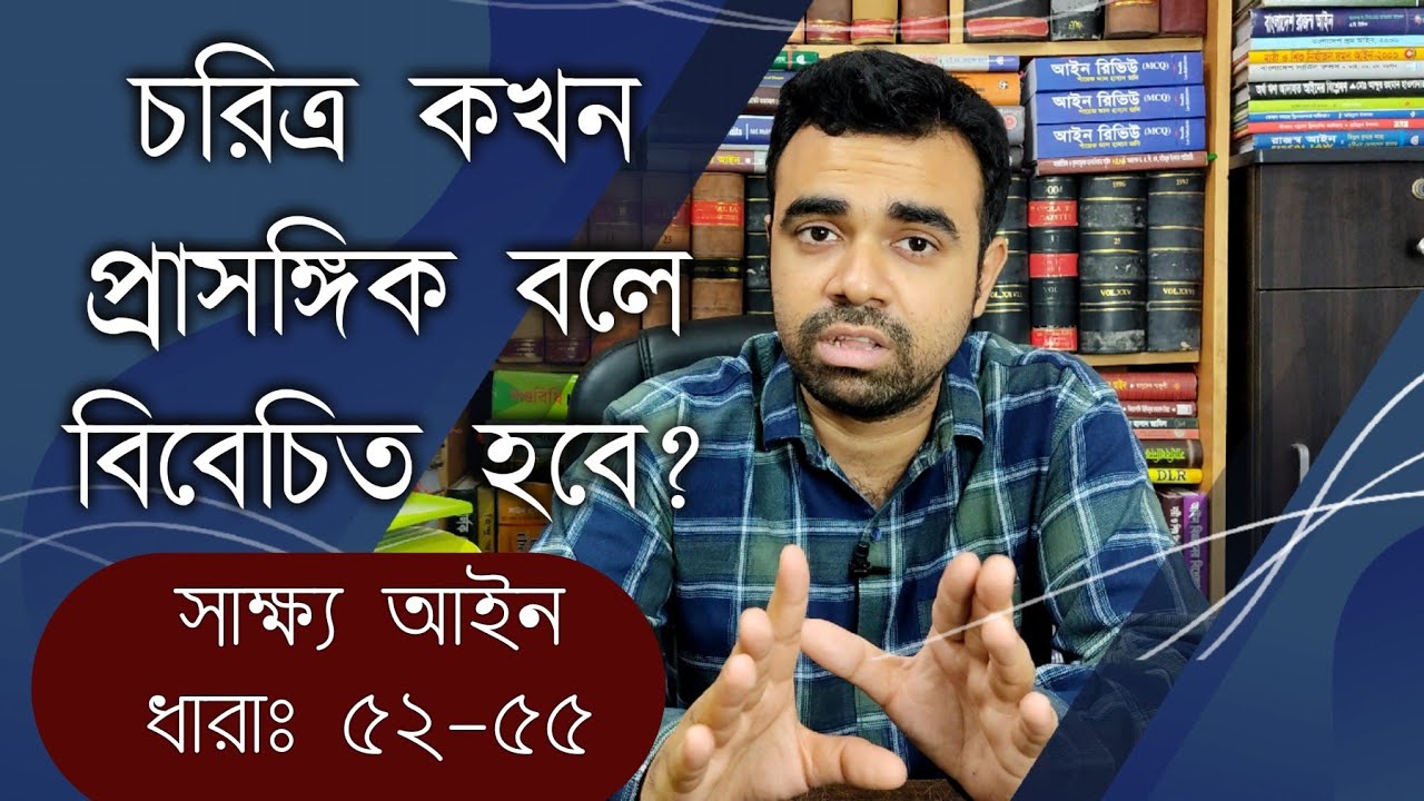 চরিত্র কখন প্রাসঙ্গিক বলে বিবেচিত হবে? সাক্ষ্য আইন (ধারাঃ ৫২-৫৫)।