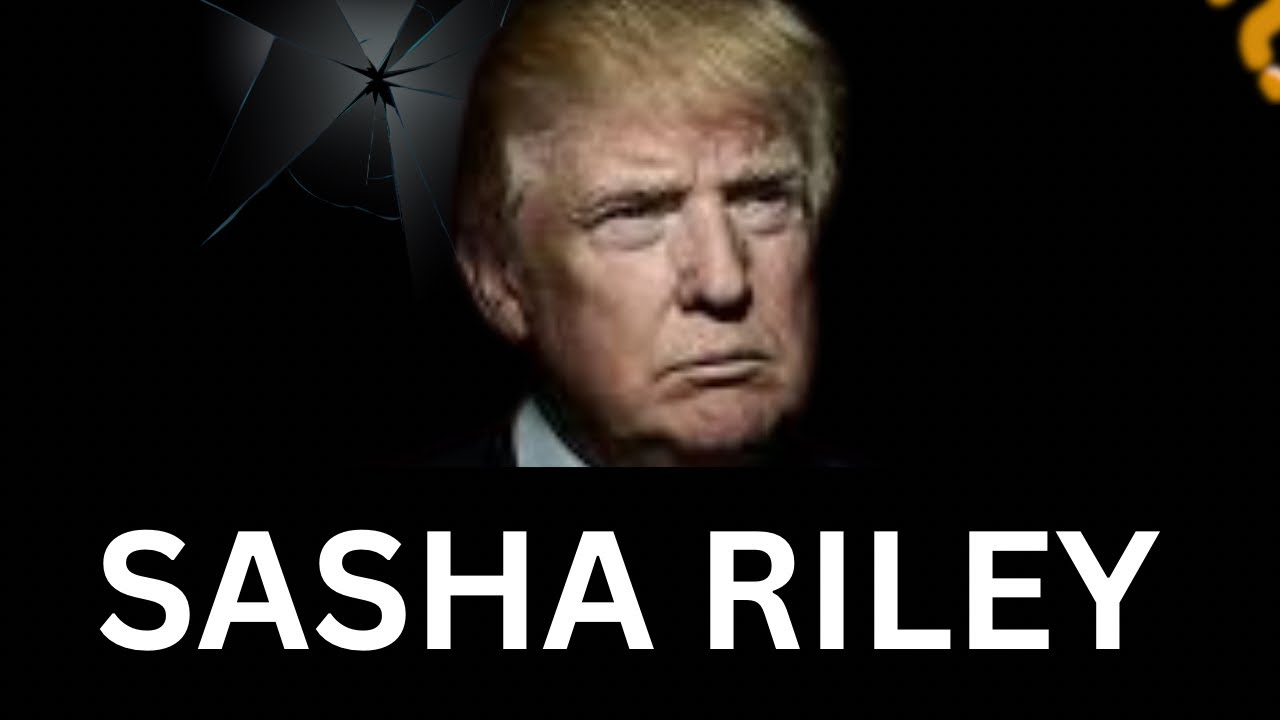TRUMP SASHA RILEY AND WHAT NO ONE IS TELLING YOU PART 2