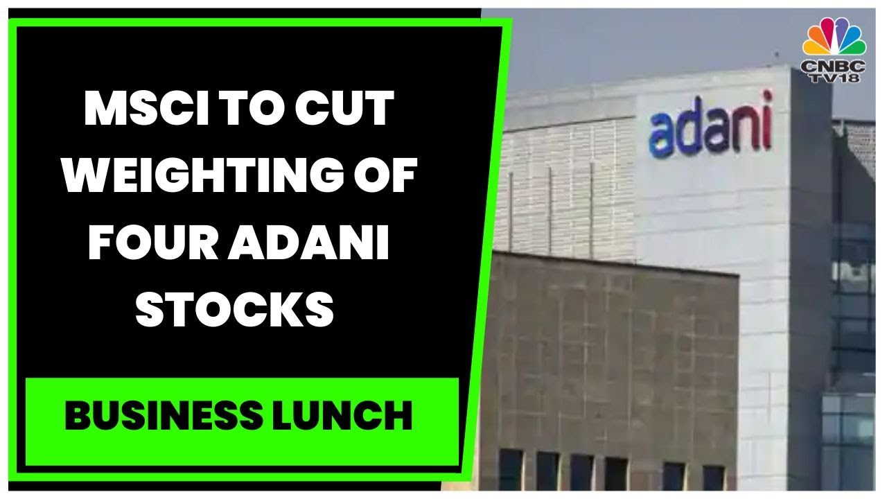 MSCI To Cut Weighting Of Four Adani Stocks In Wake Of Hindenburg Report | Business Lunch