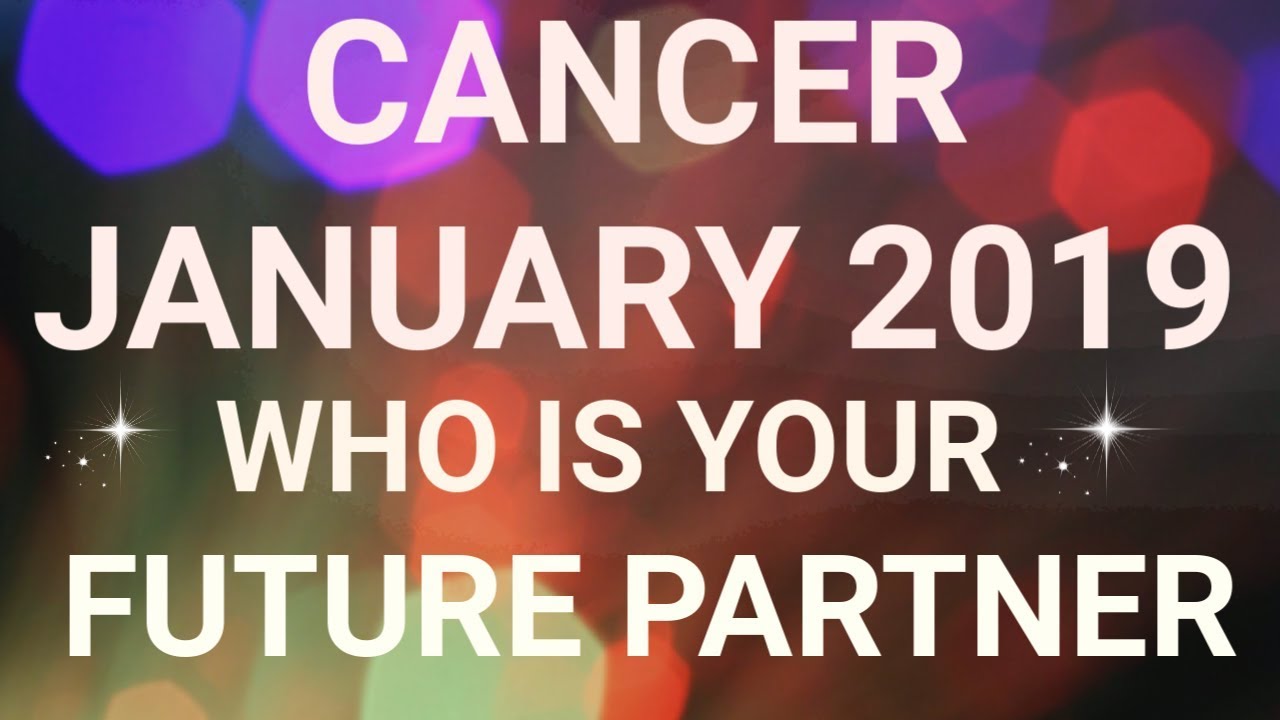 Cancer January 2019 Who is Your Future Partner Tarot Reading | Extended Forecast