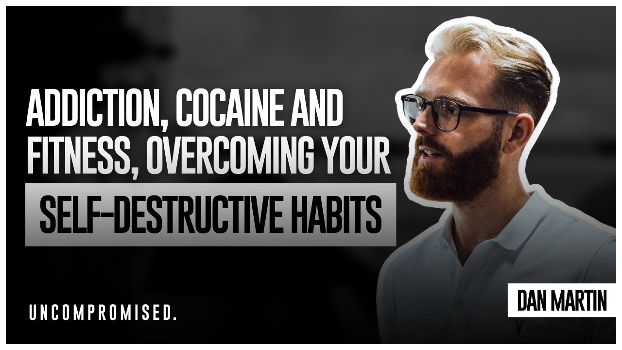 Addiction, Cocaine & Fitness, Overcoming Your Self Destructive Habits  - Dan Martin