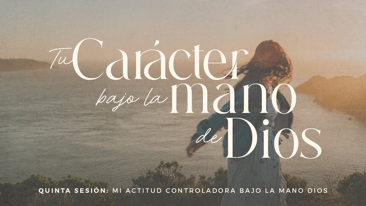 Mi actitud controladora bajo la mano Dios (05) - Chárbela El Hage #LaIBI