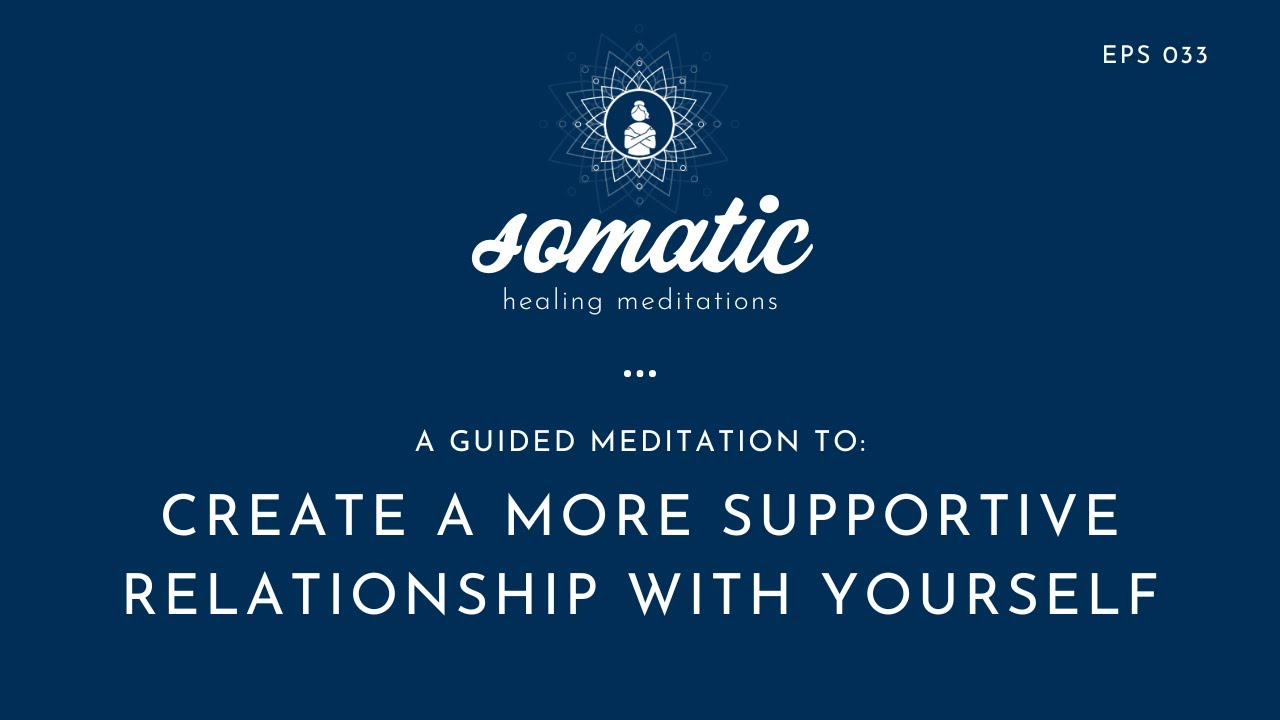 Guided Meditation to Create a More Supportive Relationship with Yourself