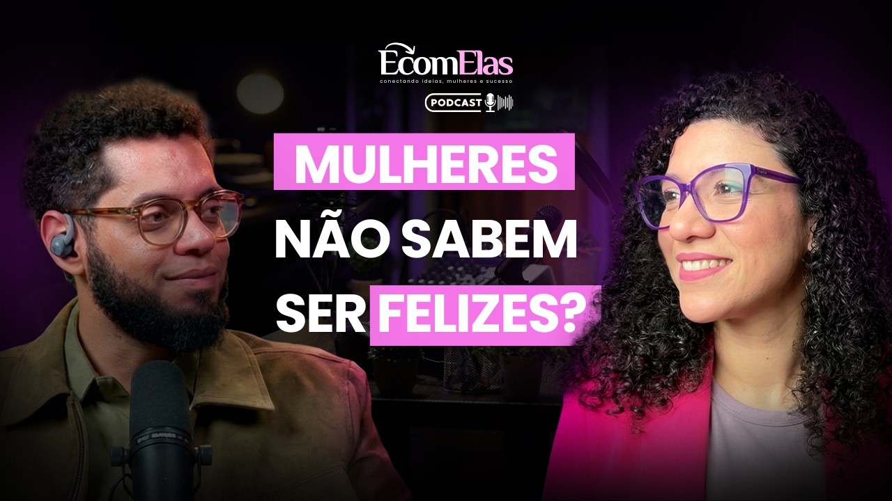 A mulher de hoje não sabe ser feliz? Elton Euler explica | ÉcomElas Podcast #33