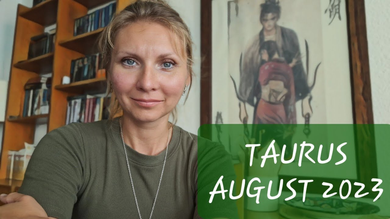 TAURUS - GENERAL PROGNOSIS FOR AUGUST 2023