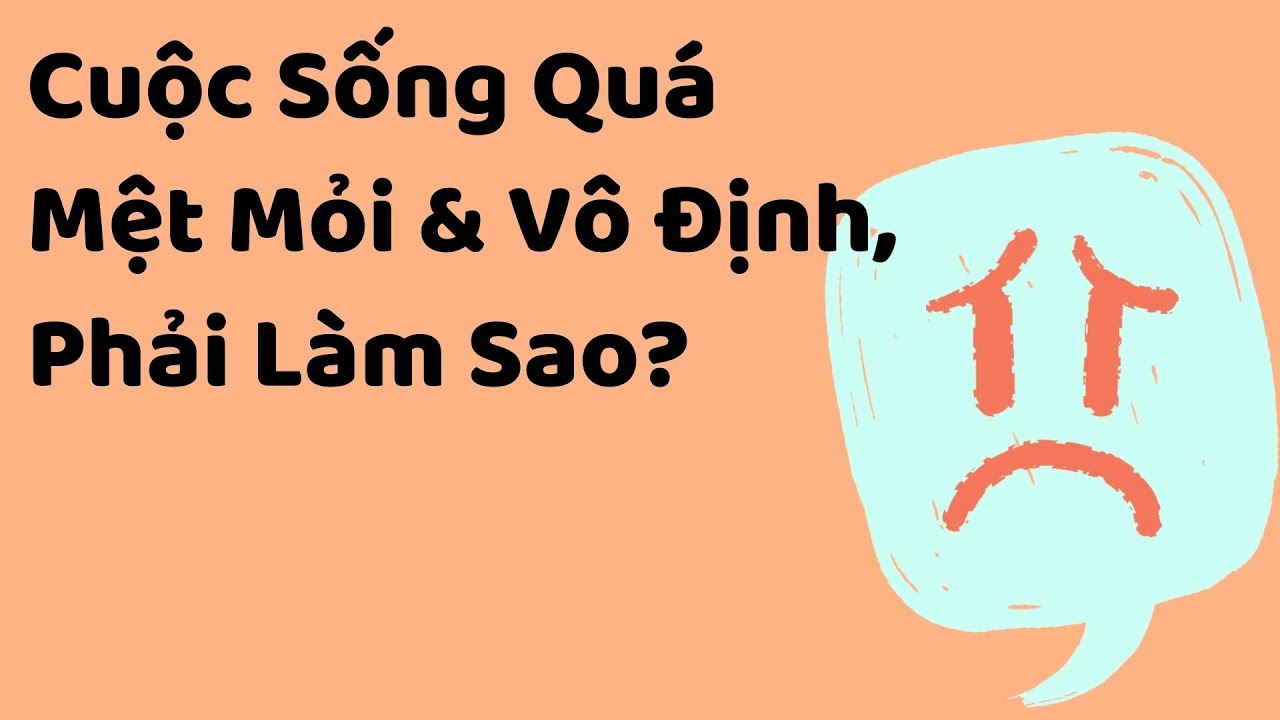 Khi Cuộc Sống Quá Mệt Mỏi Và Vô Định , Phải làm sao? - Tri kỷ cảm xúc Web5ngay