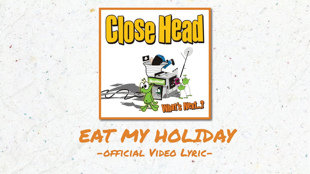 Closehead - Eat My Holiday [Official Video Lyric][EP. What's Next...?]