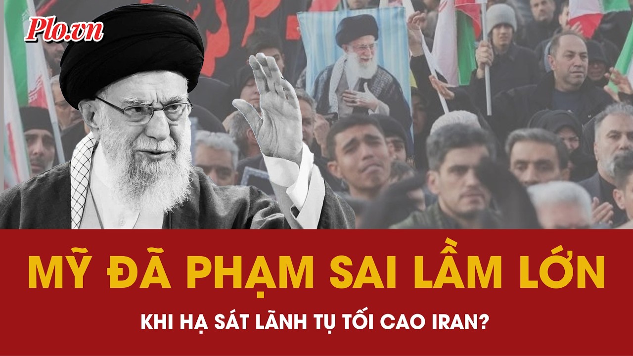 Nguy cơ Thế chiến III: Washington đã phạm sai lầm lớn khi hạ sát Lãnh tụ tối cao Iran? | PLO