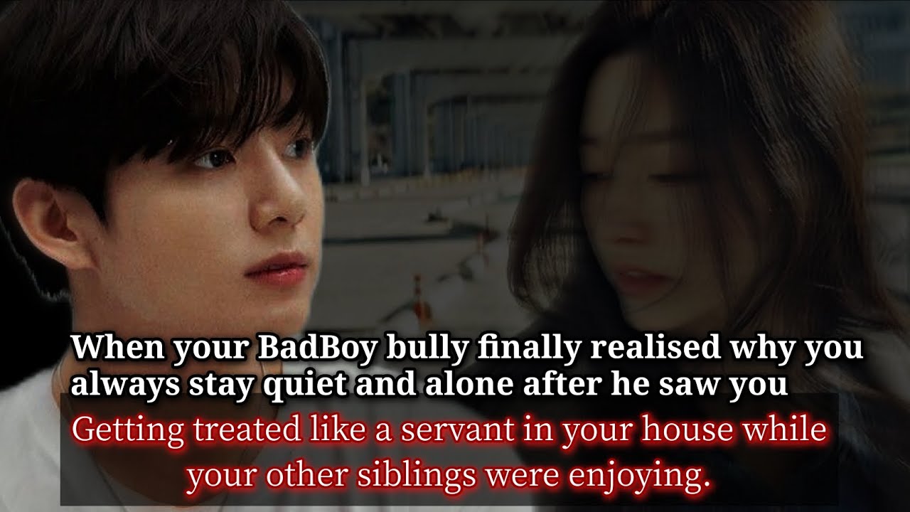 When your BadBoy bully finally realised why you always stay quiet and alone after he saw you getting