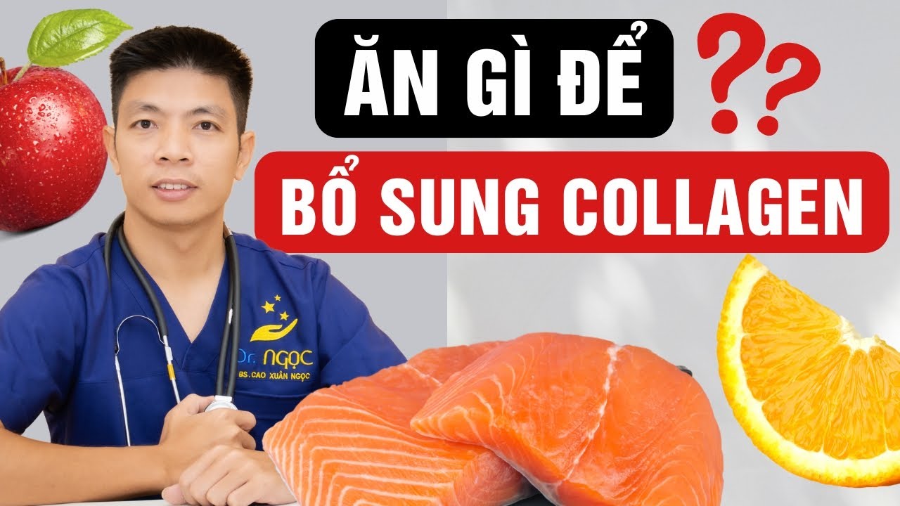 Ăn gì bổ sung collagen - 6 loại thực phẩm giúp cơ thể sản sinh collagen tự nhiên | Dr Ngọc