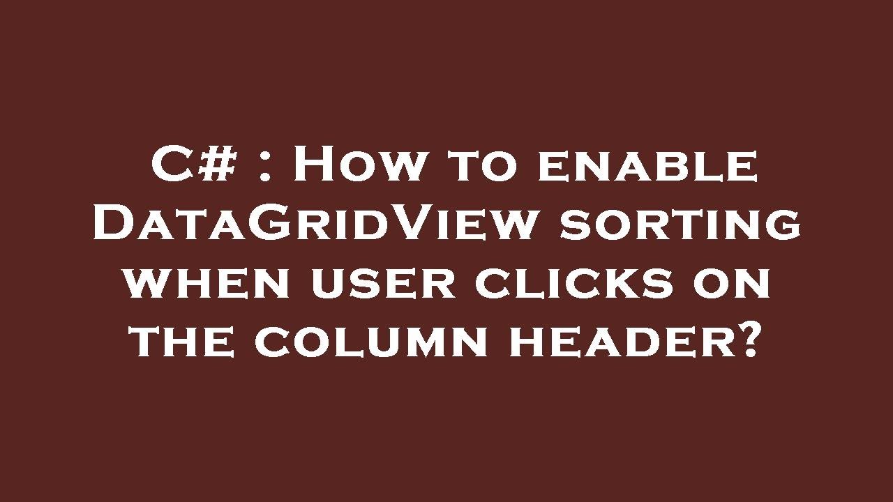 C# : How to enable DataGridView sorting when user clicks on the column header?