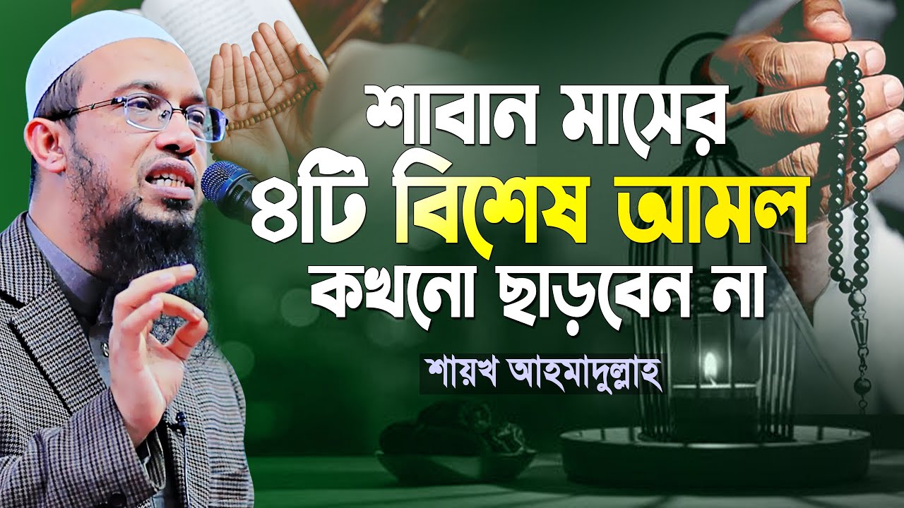 শাবান মাসের বিশেষ ৪টি আমল কখনো ছাড়বেন না | Shaikh Ahmadullah New Waz