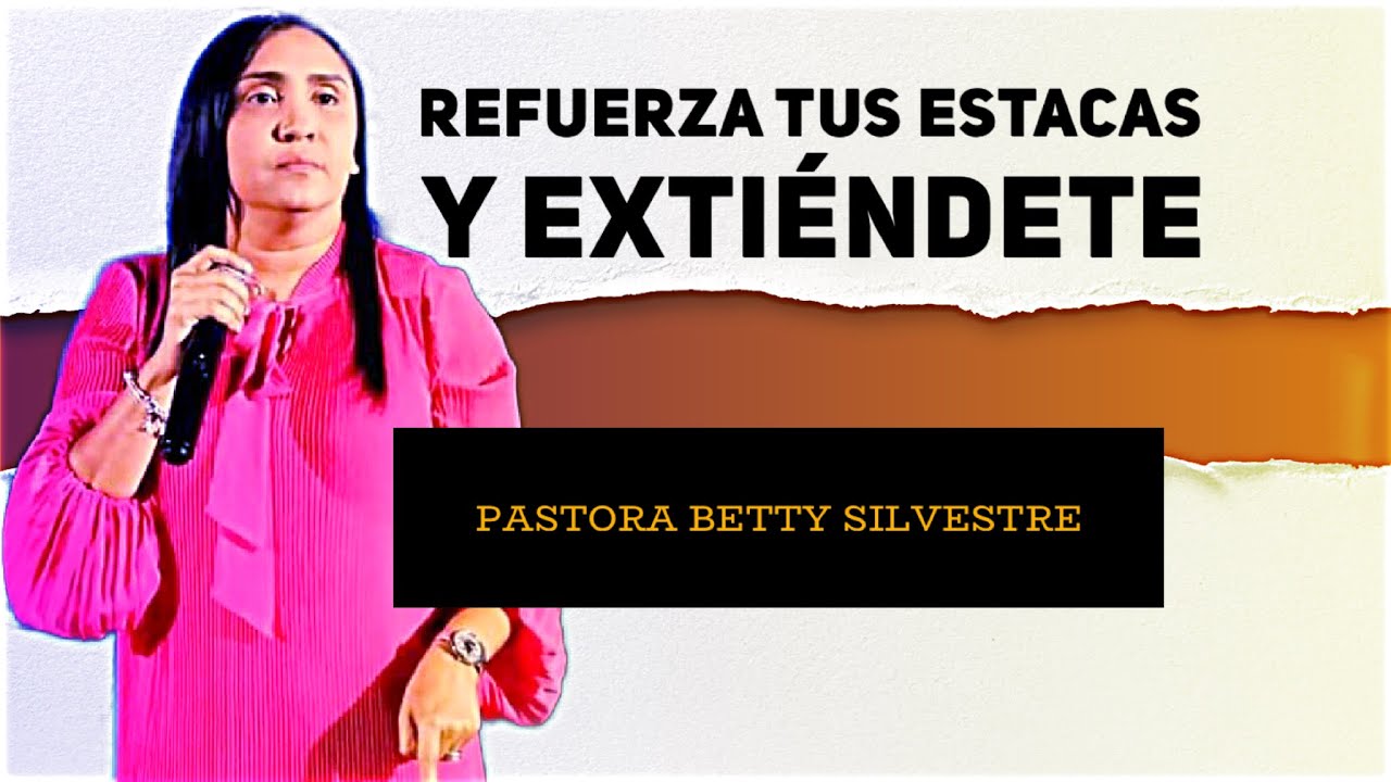 Refuerza tus estacas y extiéndete  - Pastora Betty Silvestre.