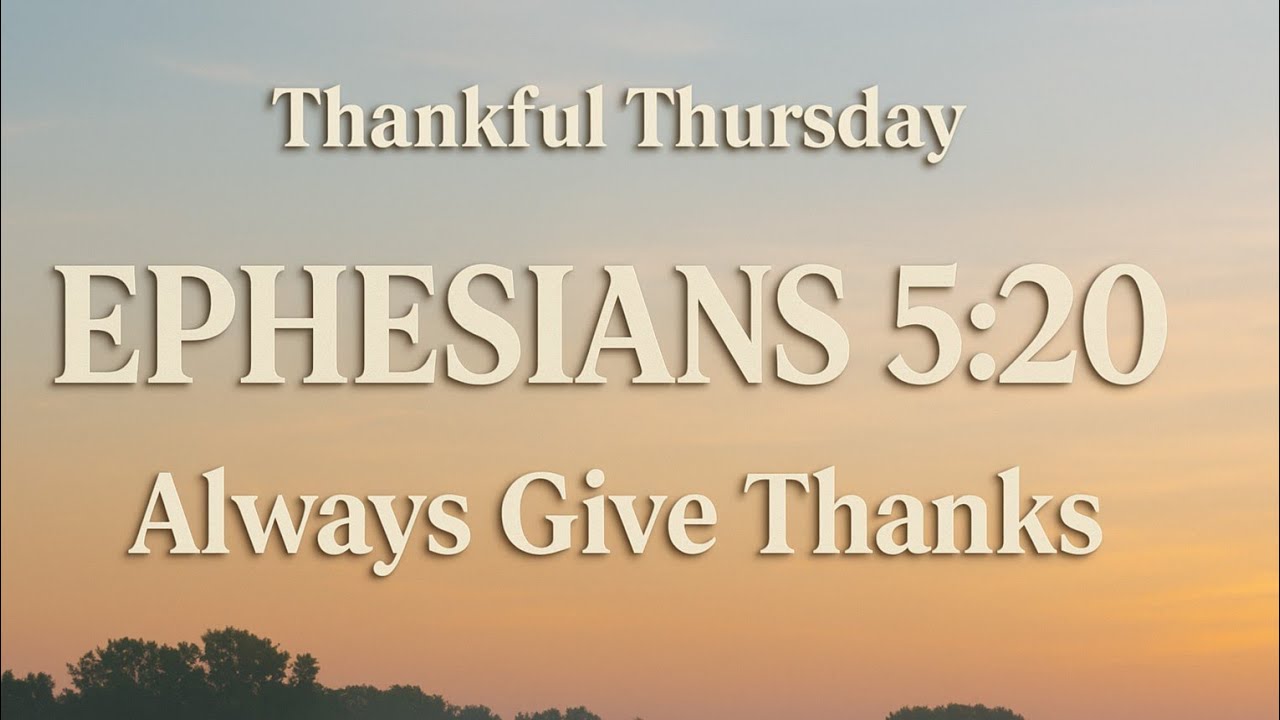 Thankful Thursday – Ephesians 5:20 – Always Give Thanks
