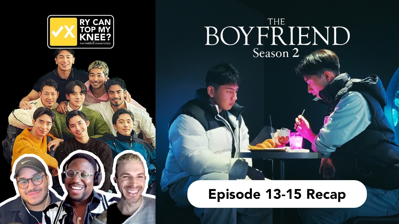 The Boyfriend Season 2 Episode 13-15 Recap | RyCanTopMyKnee A Boys’ Love Podcast