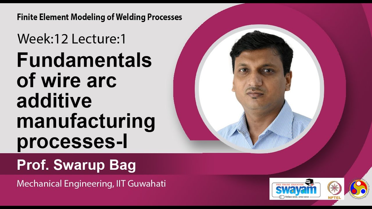 Lec 38 : Fundamentals of wire arc additive manufacturing processes-I