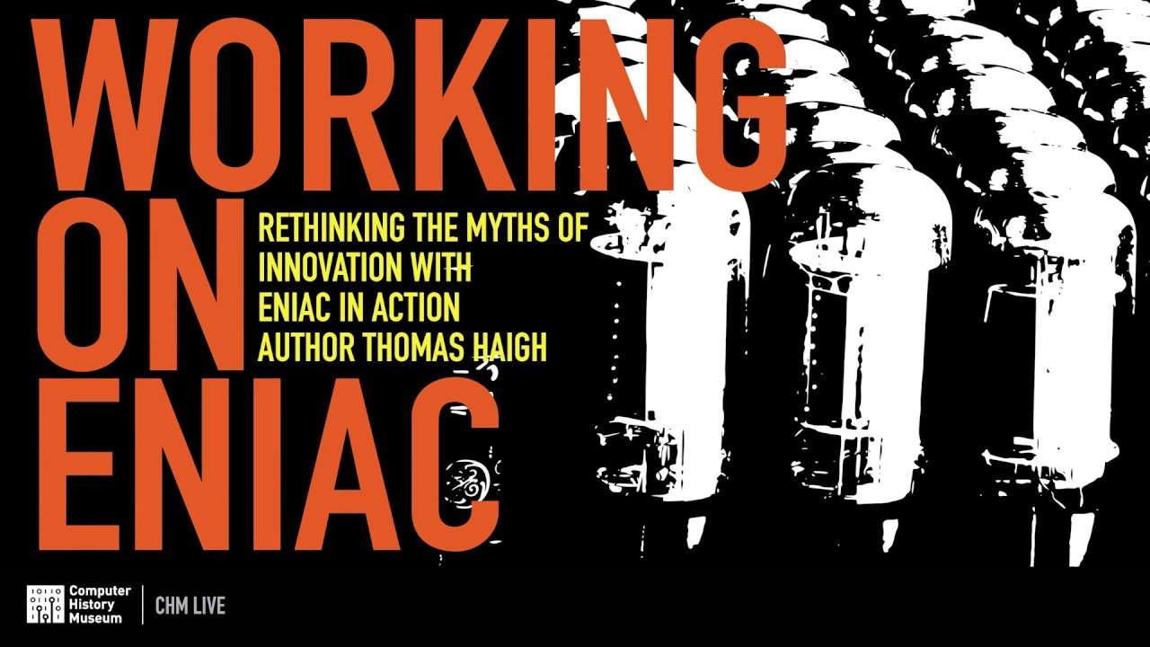 CHM Live | Working on ENIAC: Rethinking Innovation Myths with Author Thomas Haigh
