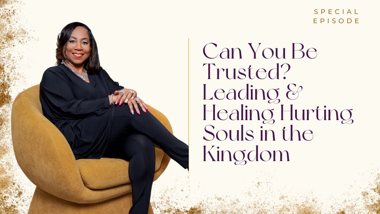 Ep.61 | Can You Be Trusted? Leading & Healing Hurting Souls in the Kingdom