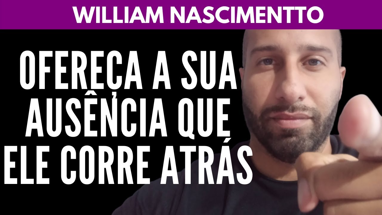 Ofereça a Sua AUSÊNCIA que Ele CORRE ATRÁS | William Nascimentto